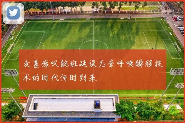 麦基感叹航班延误无奈呼唤瞬移技术的时代何时到来