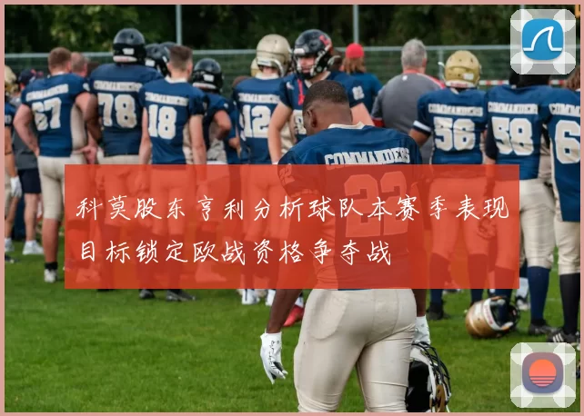 科莫股东亨利分析球队本赛季表现目标锁定欧战资格争夺战