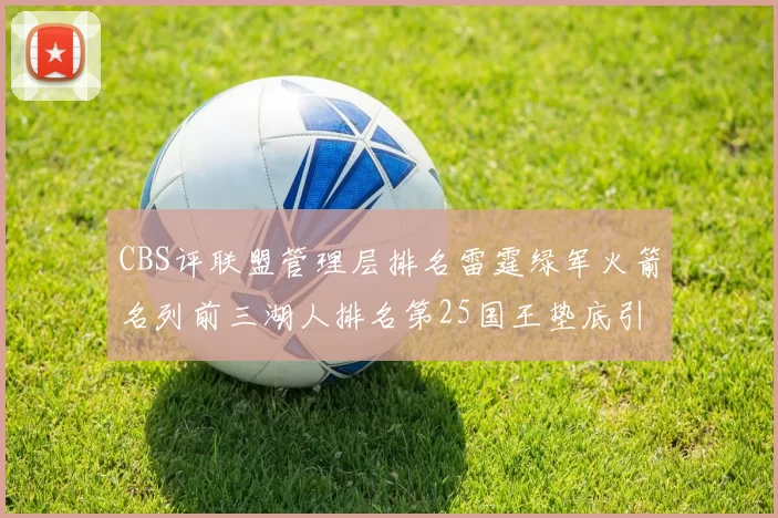 CBS评联盟管理层排名雷霆绿军火箭名列前三湖人排名第25国王垫底引发热议