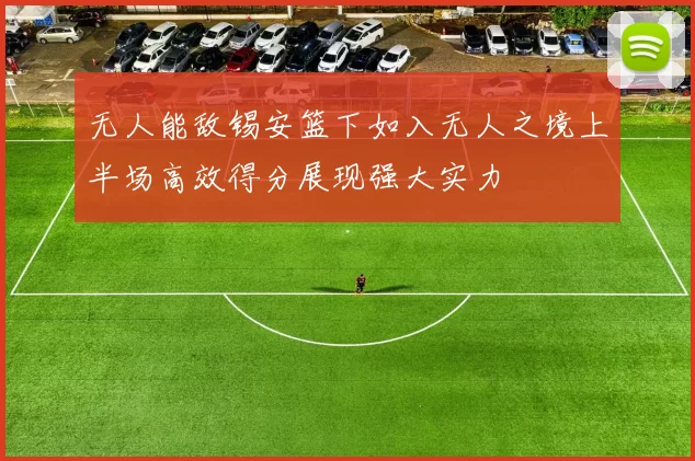 无人能敌锡安篮下如入无人之境上半场高效得分展现强大实力