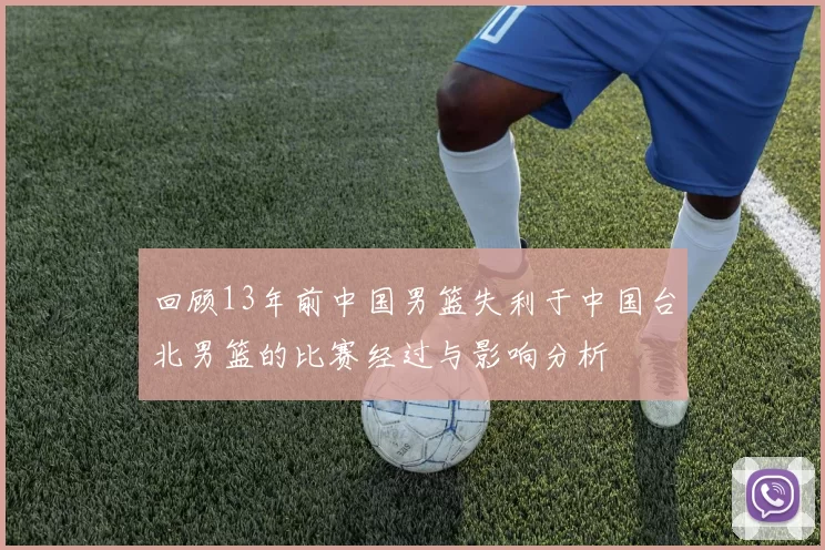 回顾13年前中国男篮失利于中国台北男篮的比赛经过与影响分析